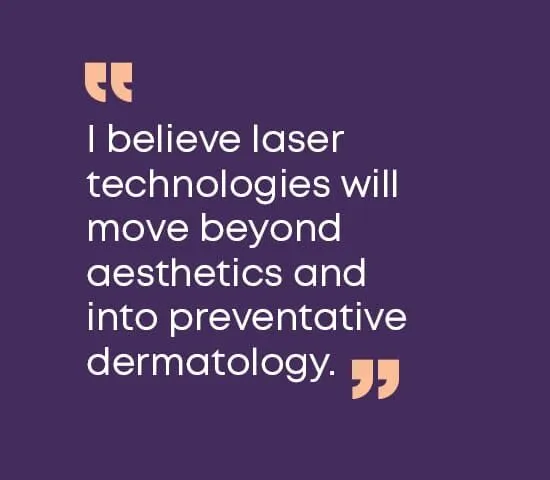 4. What laser innovation do you foresee being a routine part of aesthetic practice in the next five years? 4. What laser innovation do you foresee being a routine part of aesthetic practice in the next five years?